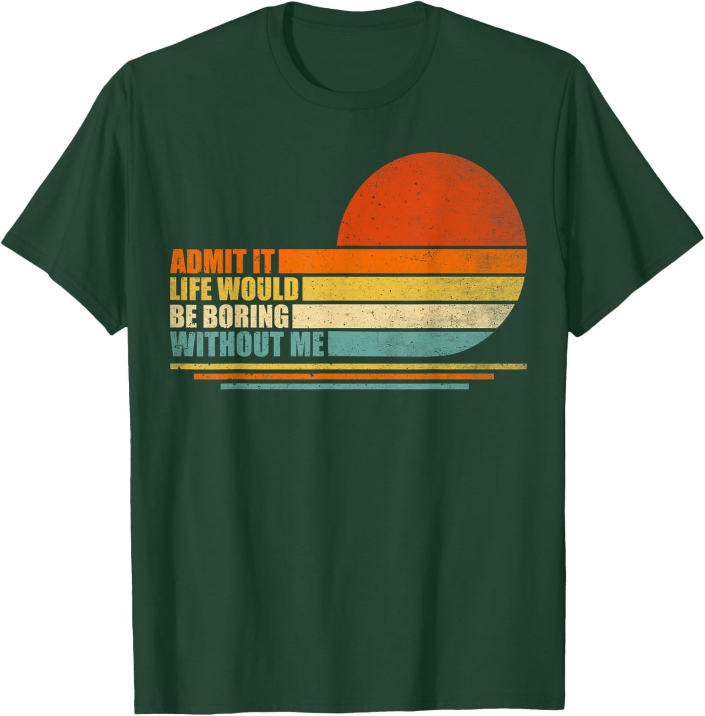 Admit It Life Would Be Boring Without Me Funny Vintage Men T-Shirt - T-Shirt | Forest