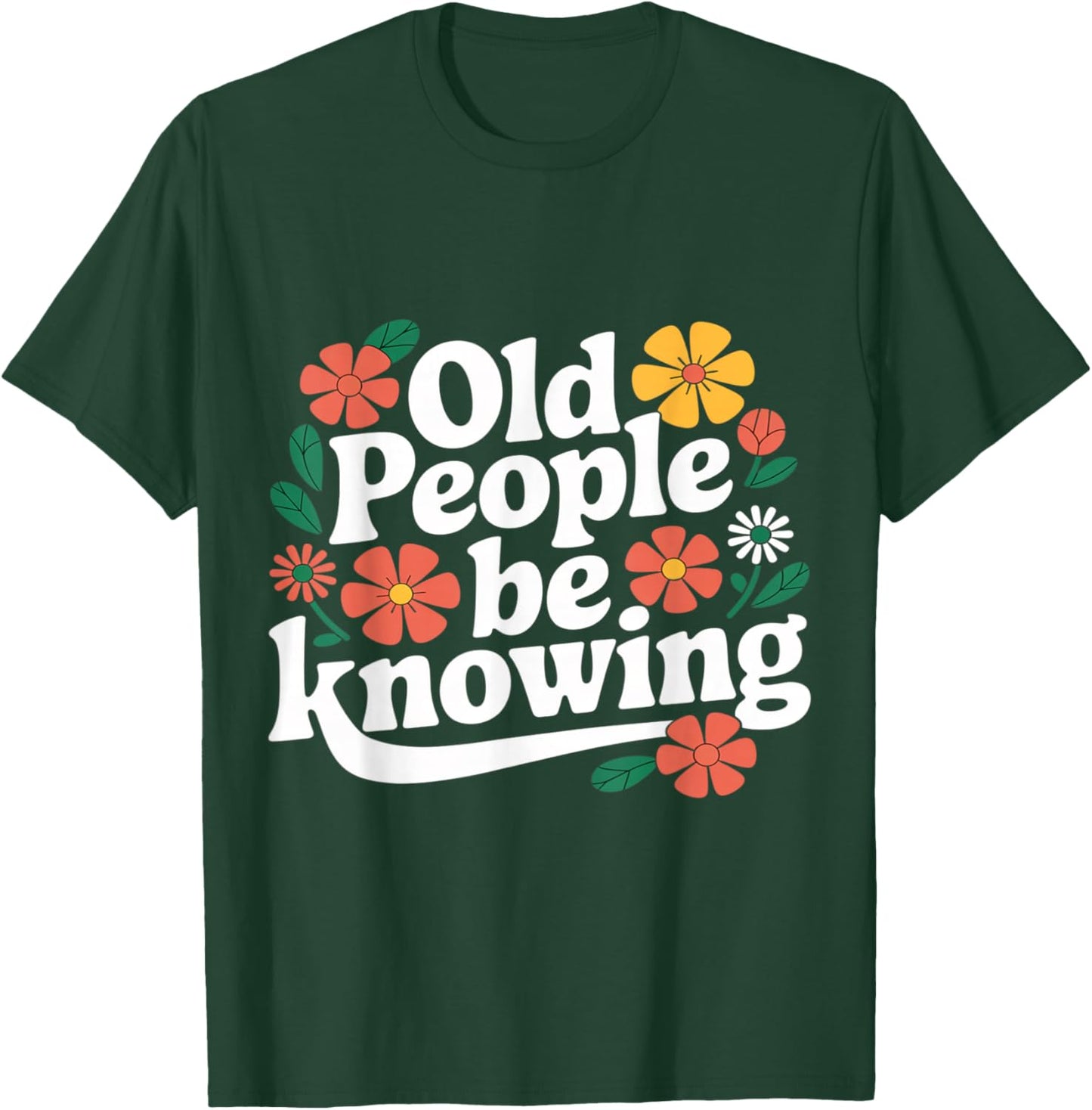 Old People Be Knowing Funny Retro Quote T-Shirt - T-Shirt | Forest