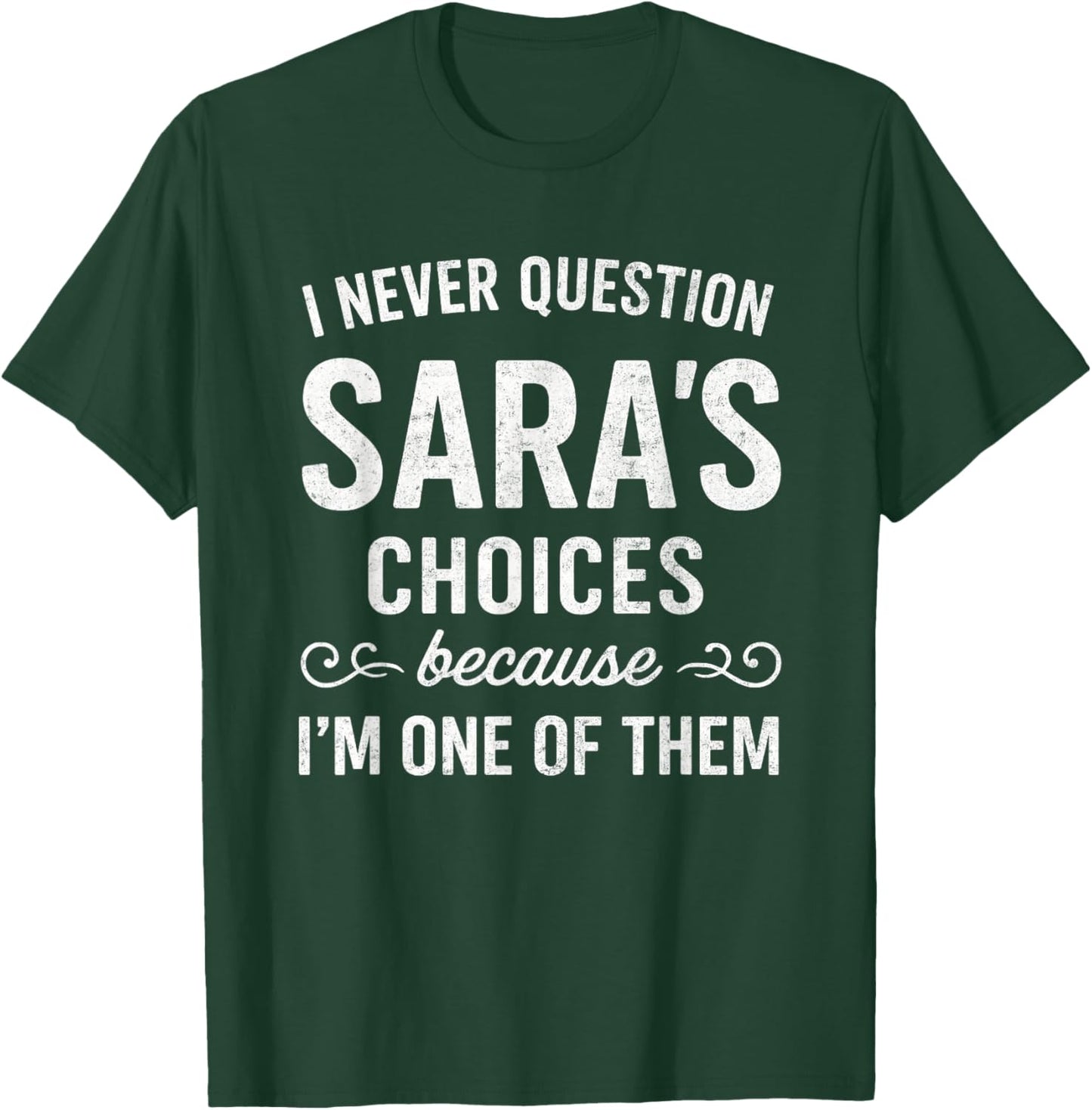 I Never Question SARA's Choices Because I'm One of Them T-Shirt - T-Shirt | Forest