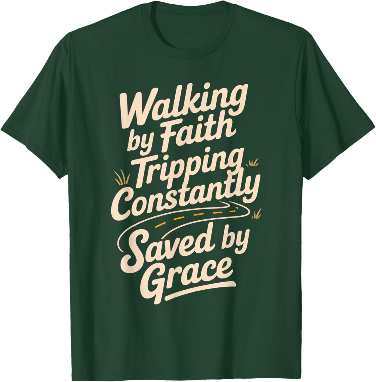 Walking by Faith Tripping Constantly Saved by Grace T-Shirt - T-Shirt | Forest