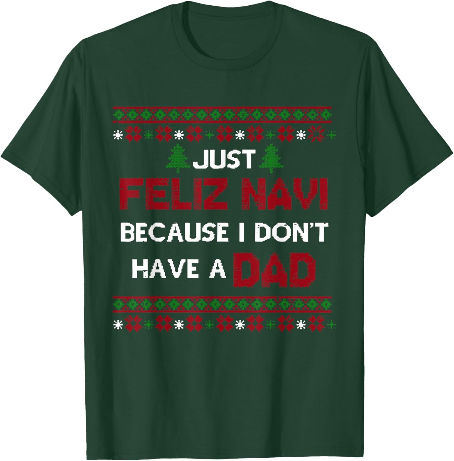 Just Feliz Navi Because I Don't Have A Dad Ugly Christmas T-Shirt - T-Shirt | Forest