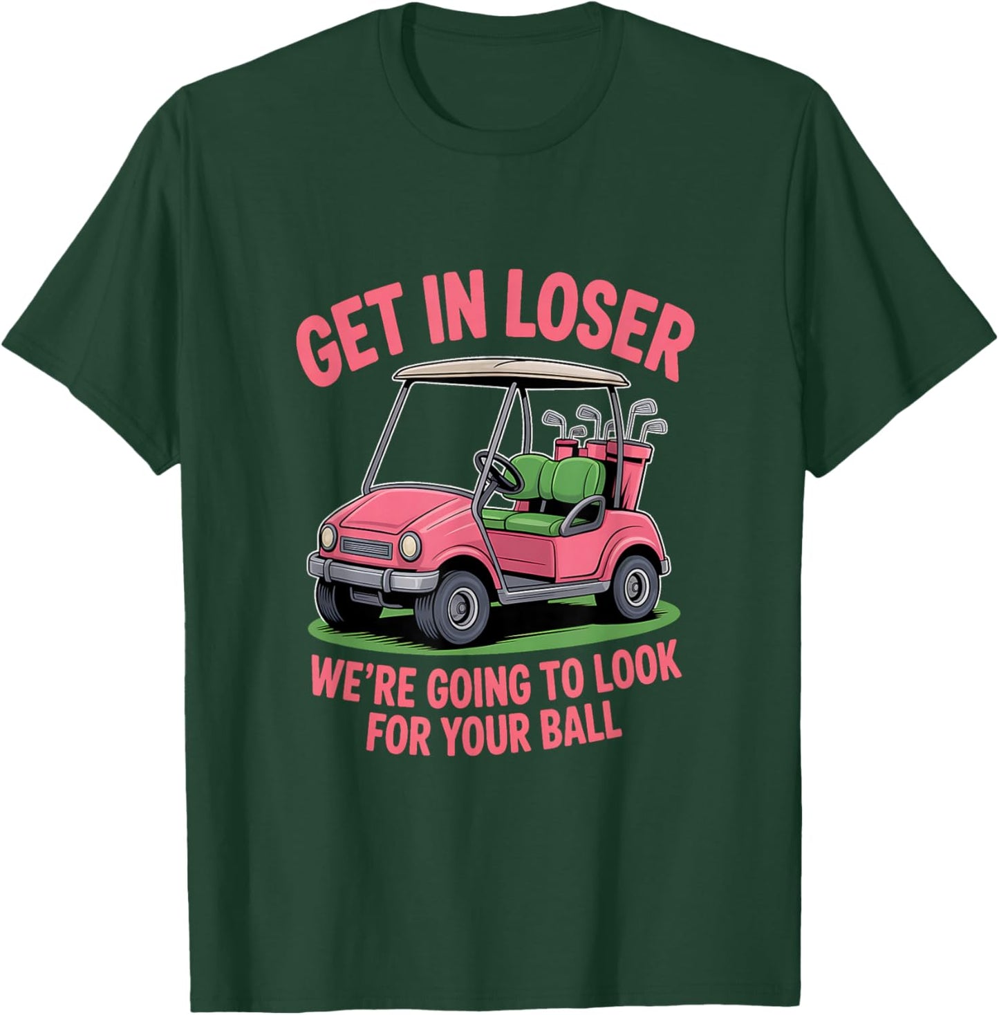 Get in Loser We’re Going to Look for Your Golfball Golf T-Shirt - T-Shirt | Forest