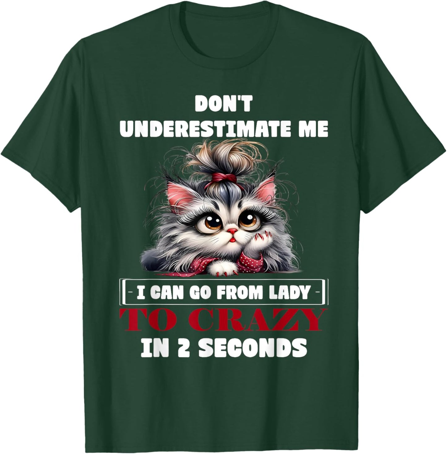 Don't Underestimate Me I Can Go from Lady to Crazy Cute Cat T-Shirt - T-Shirt | Forest