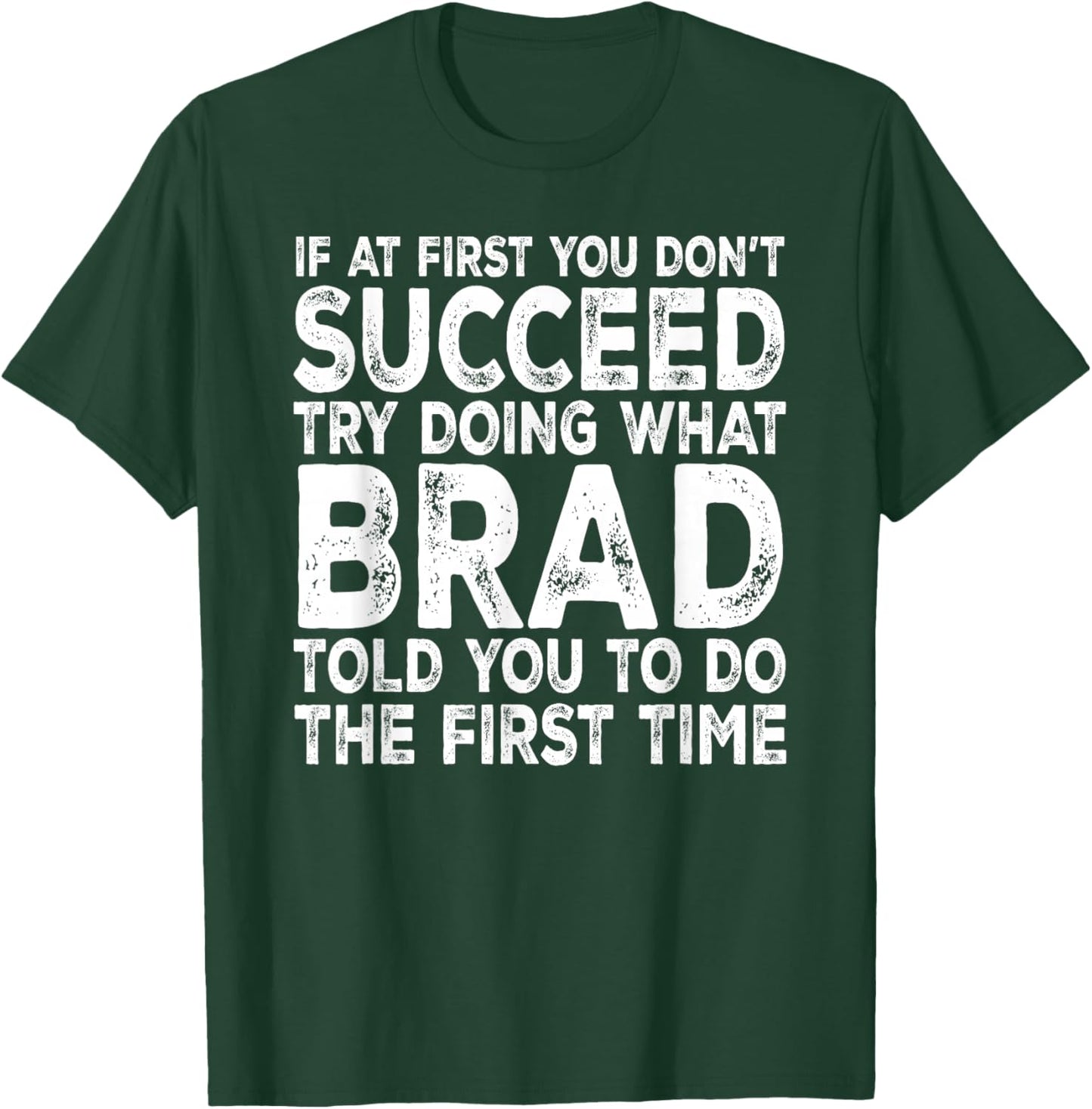 Brad - If at First You Don't Succeed Try Doing What T-Shirt - T-Shirt | Forest