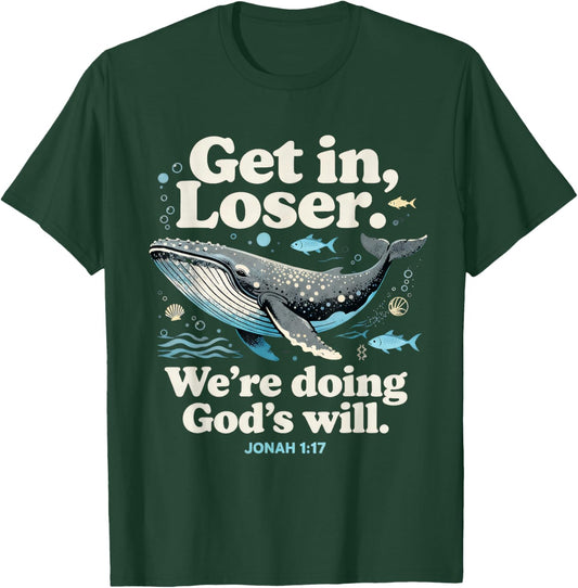 Get in Loser We’re Doing God’s Will Jonah 1:17 Christian T-Shirt - T-Shirt | Forest