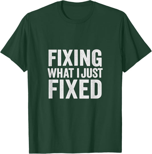 Fixing What I Just Fixed Funny Mechanic DIY Garage Humor T-Shirt - T-Shirt | Forest