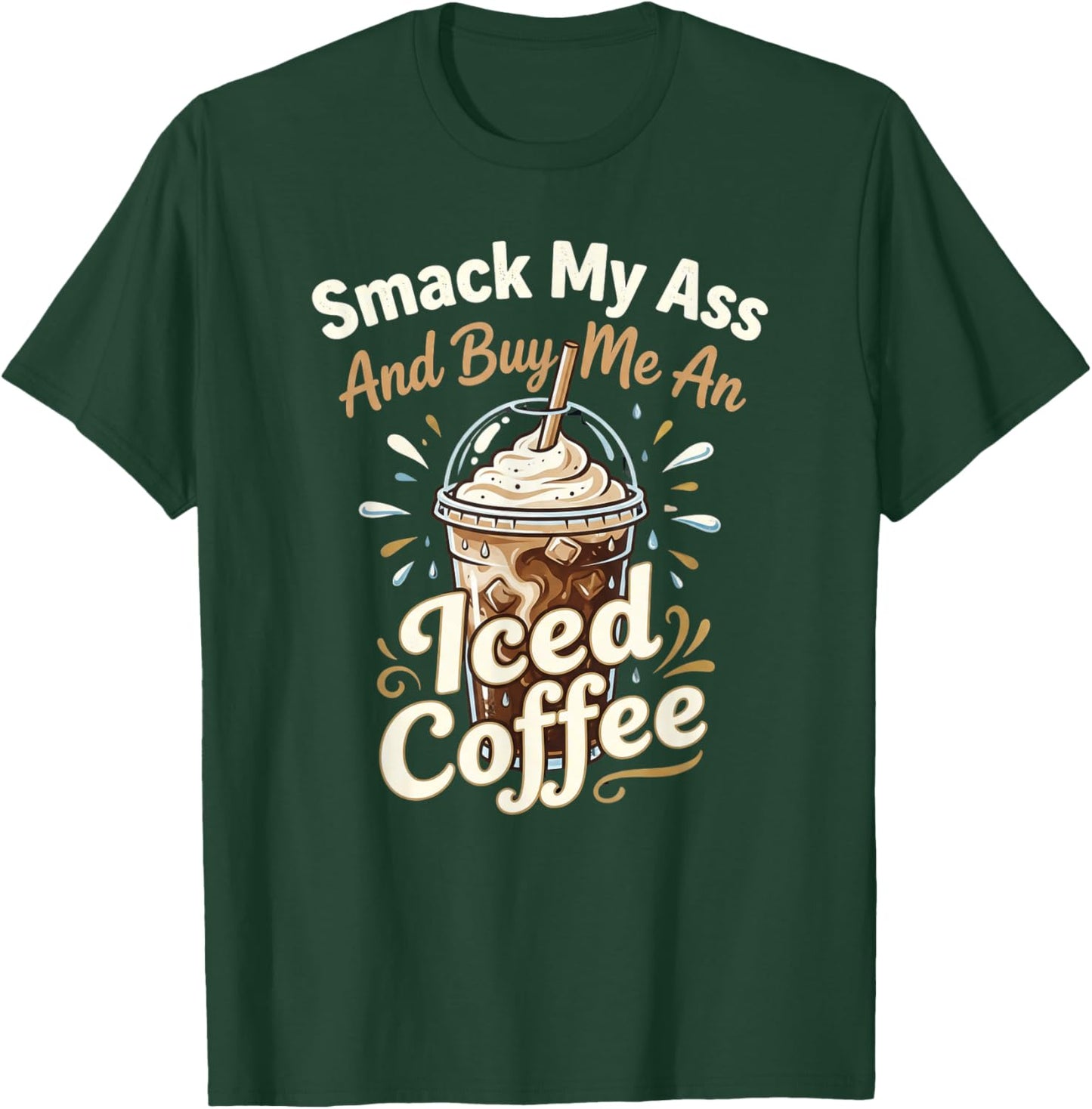 Smack My Ass and Buy Me an Iced Coffee Funny Saying T-Shirt - T-Shirt | Forest