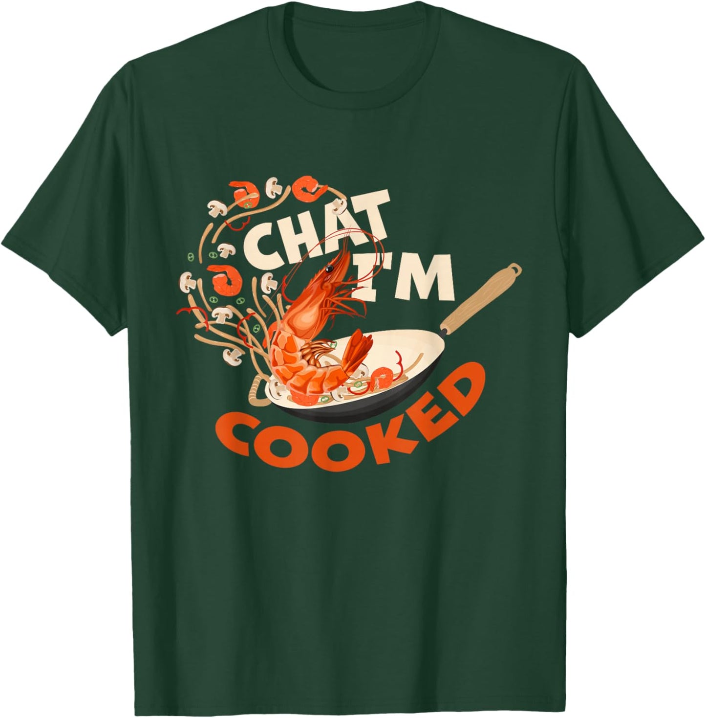 Chat I’m Cooked Funny Shrimp Stir Fry Design T-Shirt - T-Shirt | Forest