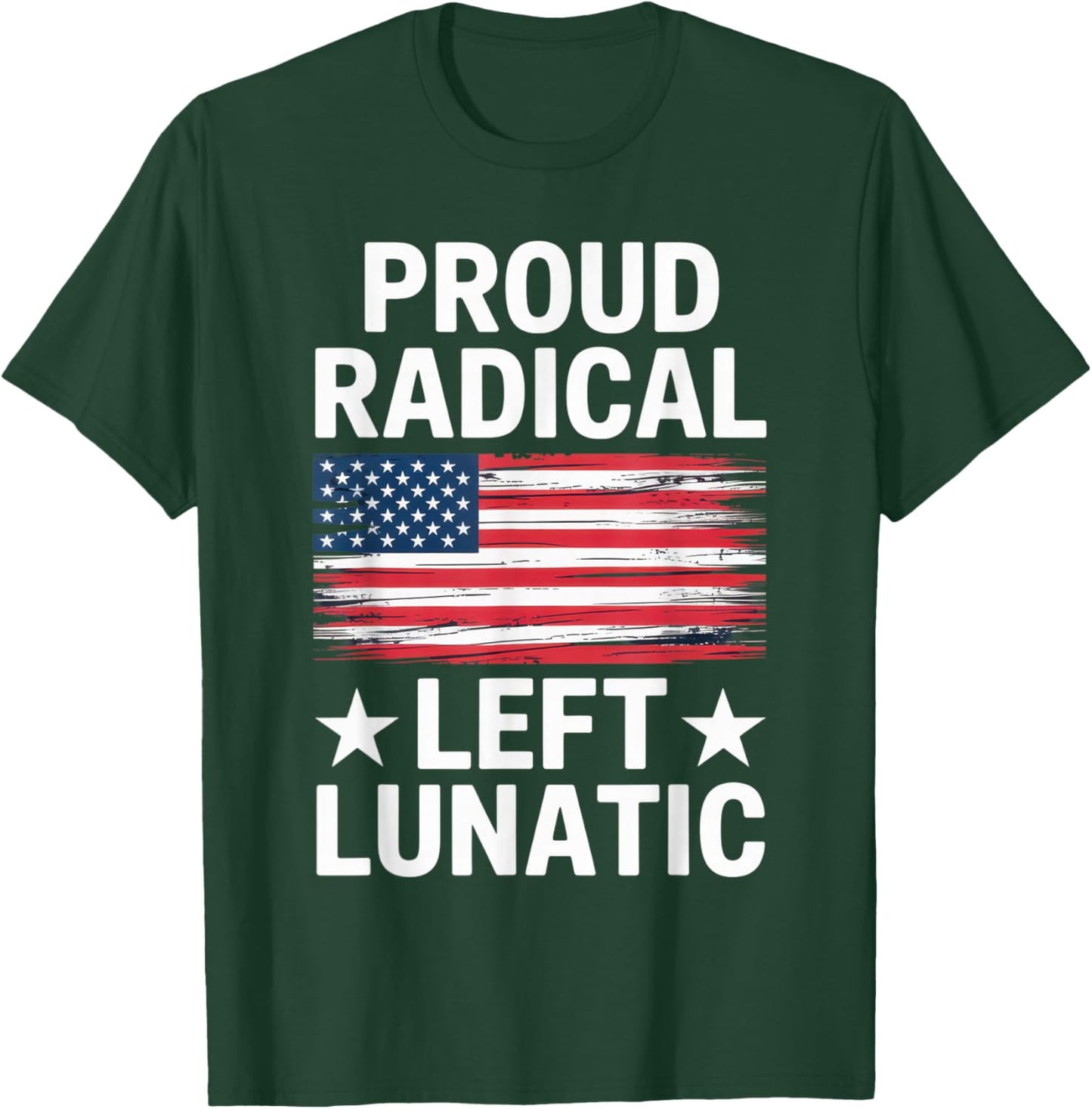 Proud Radical Left Lunatic for Political Enthusiasts T-Shirt - T-Shirt | Forest