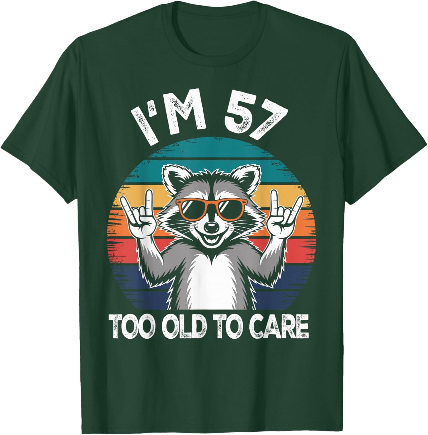 I’m 57 Too Old to Care Birthday 57 Years Old Men Women Funny T-Shirt - T-Shirt | Forest