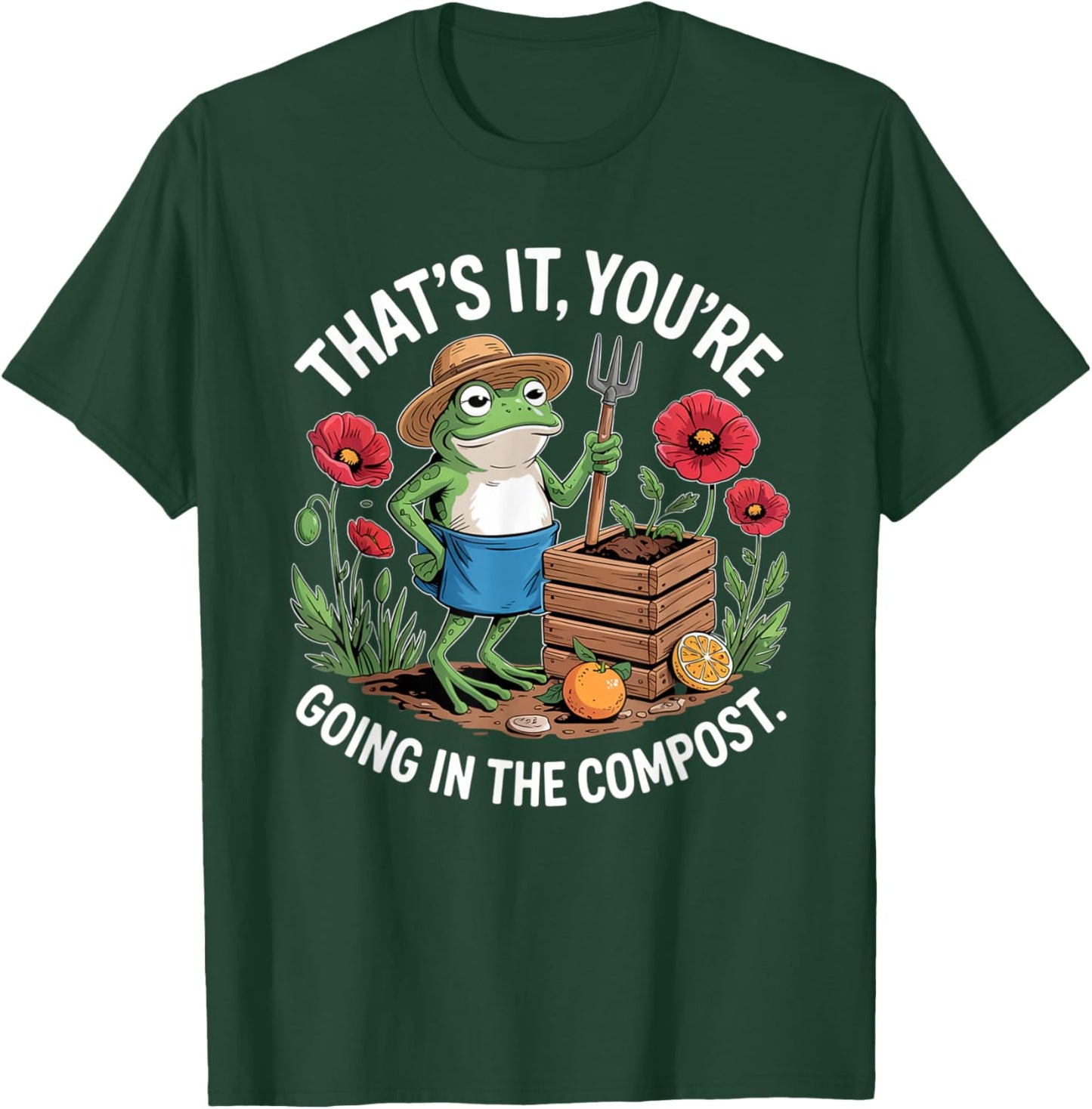 that’s It You’re Going in The Compost Frog Gardening Funny T-Shirt - T-Shirt | Forest