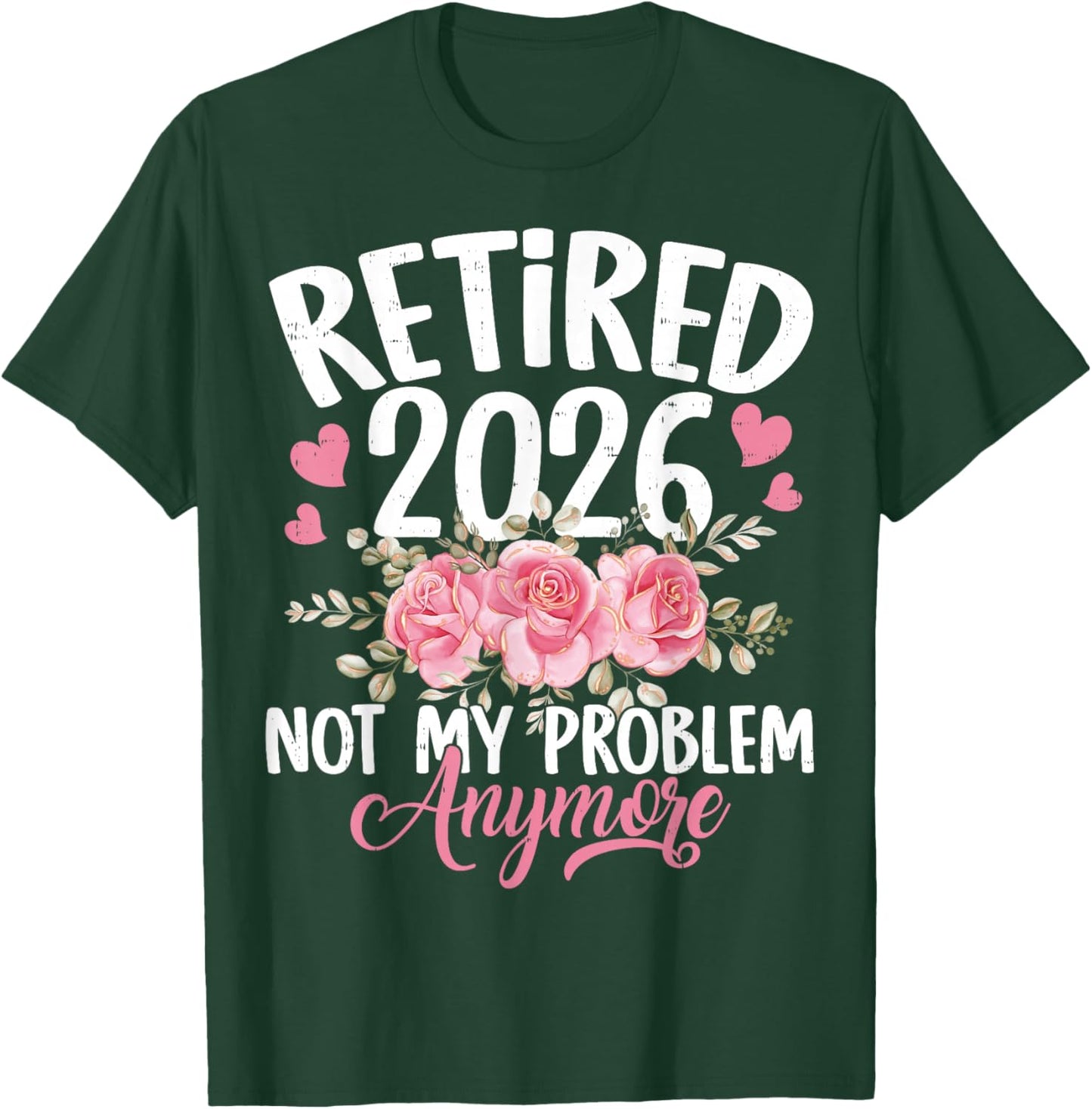 Retired 2026 Not My Problem Anymore Floral Women Retirement T-Shirt - T-Shirt | Forest