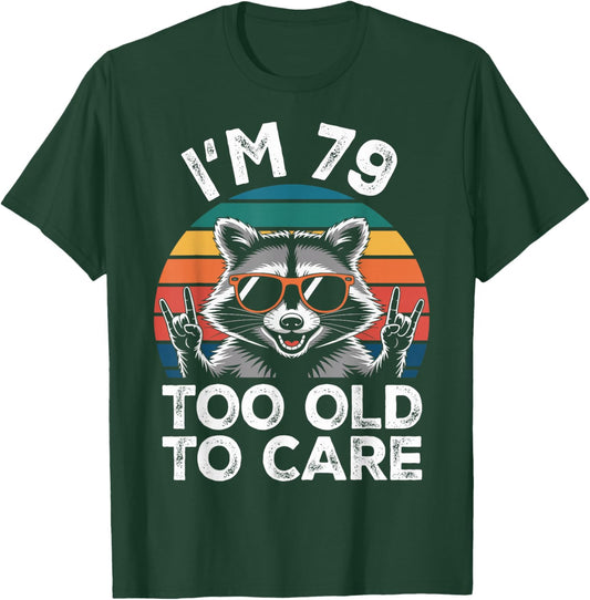 I’m 79 Too Old to Care 79 Birthday 79 Years Men Women Funny T-Shirt - T-Shirt | Forest