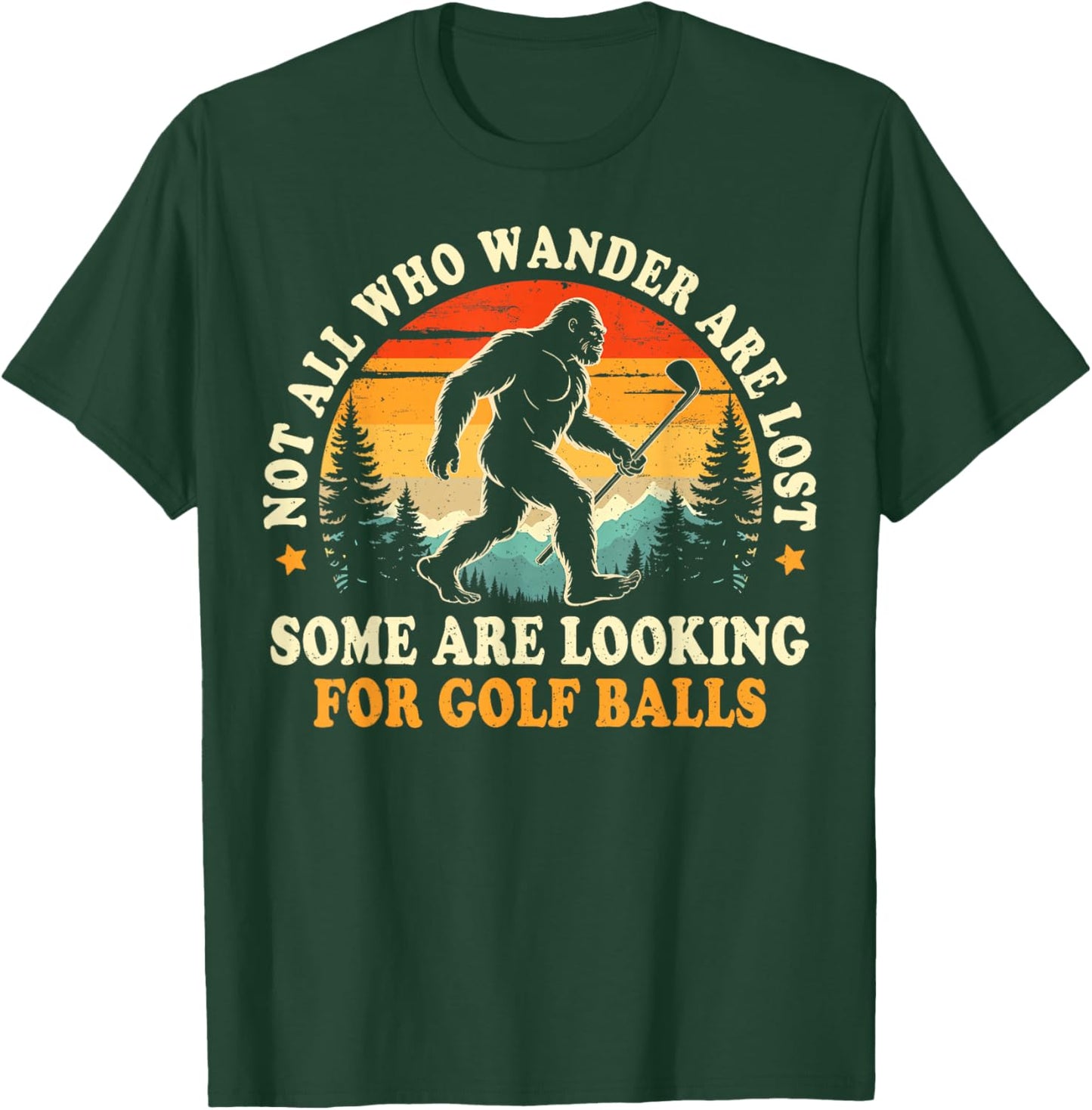 Not All Who Wander are Lost Bigfoot Looking for Golf Balls T-Shirt - T-Shirt | Forest