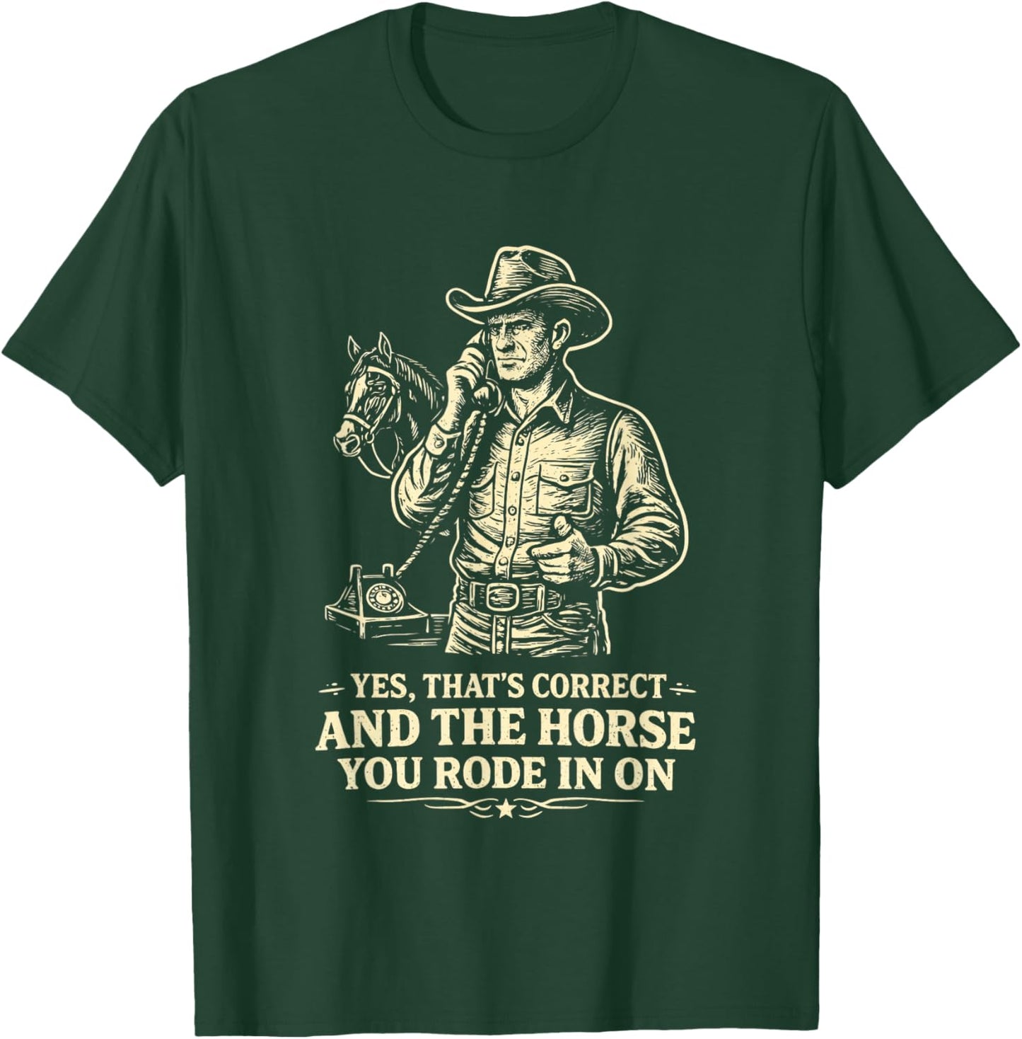 Yes Thats Correct Horse You Rode in On Funny Cowboy Sarcasm T-Shirt - T-Shirt | Forest