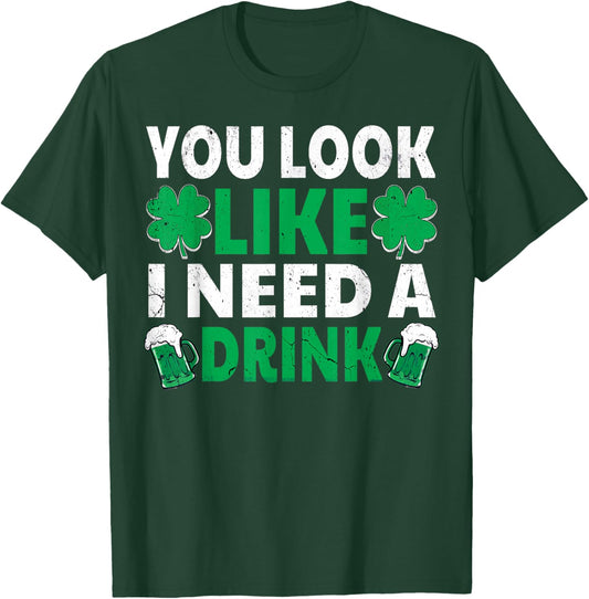 You Look Like I Need A Drink Irish Beer Drinking Shamrock T-Shirt - T-Shirt | Forest