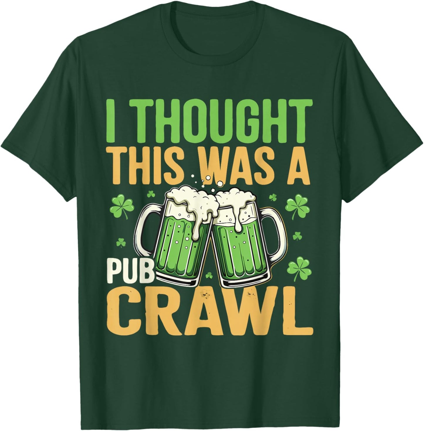 I Thought This was A Pub Crawl Funny St Patricks Day T-Shirt - T-Shirt | Forest