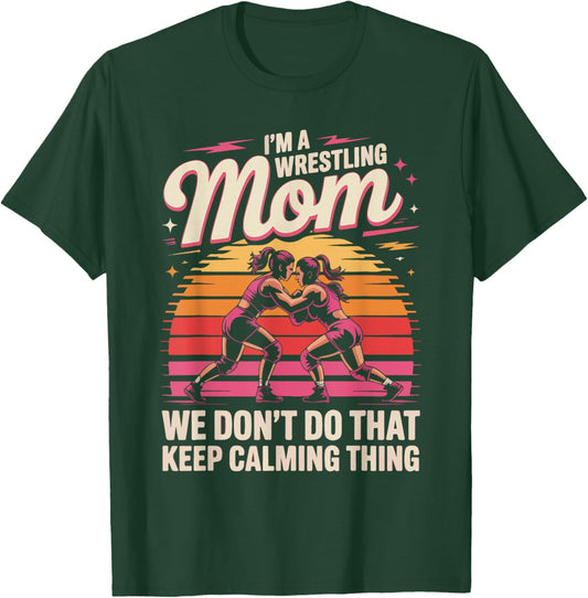 I'm A Wrestling Mom We Don't Do That Keep Calming T-Shirt - T-Shirt | Forest