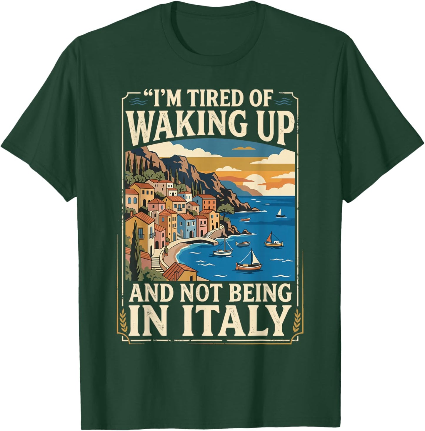 I’m Tired of Waking Up and Not Being in Italy. Cruise Travel T-Shirt - T-Shirt | Forest