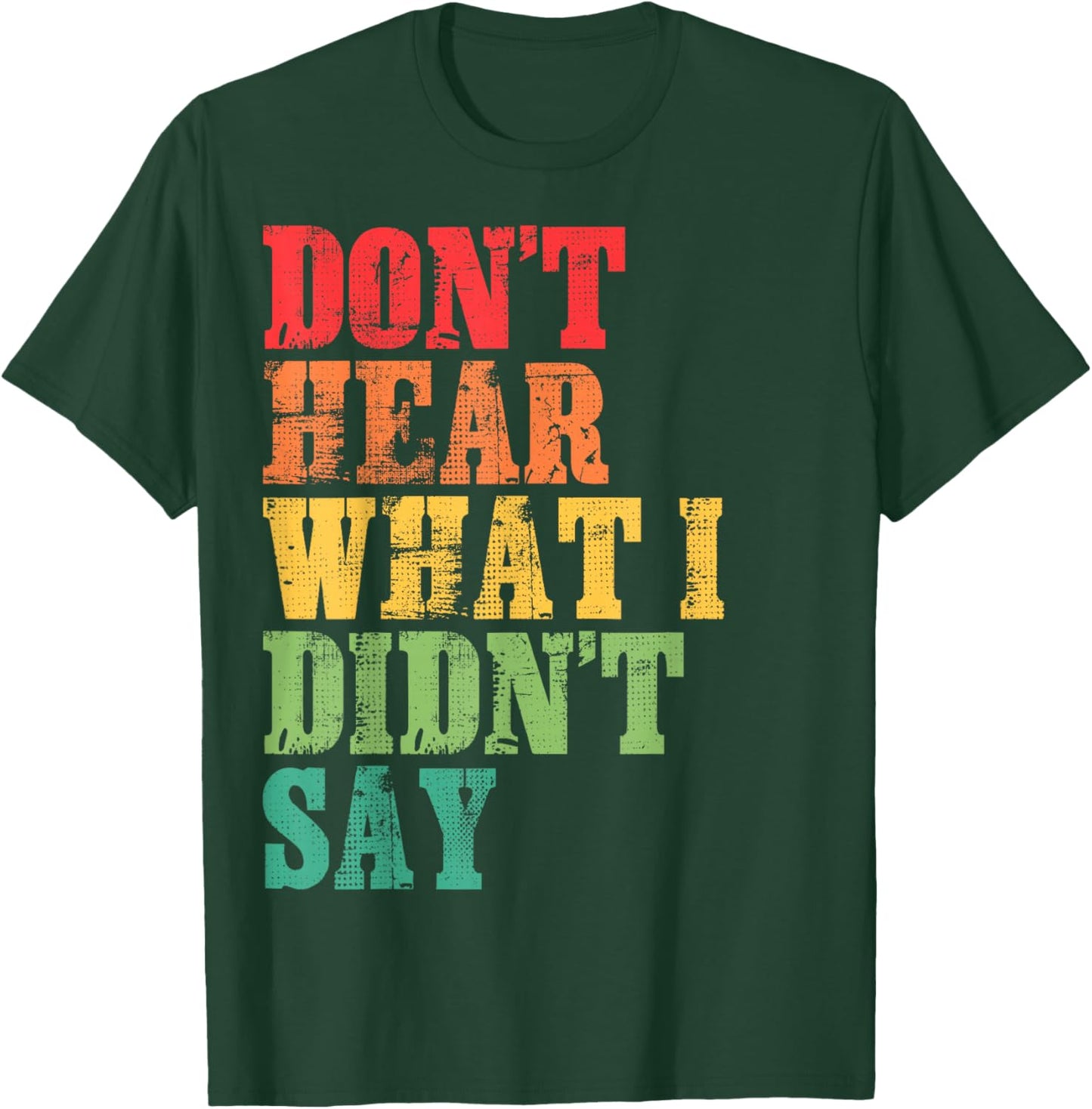 Don't Hear What I Didn't Say - Trendy Typography T-Shirt - T-Shirt | Forest