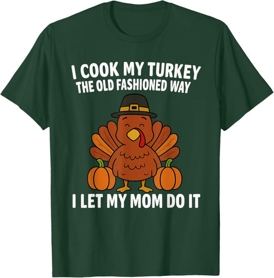 I Cook My Turkey The Old Fashioned Way I Let My Mom Do It T-Shirt - T-Shirt | Forest