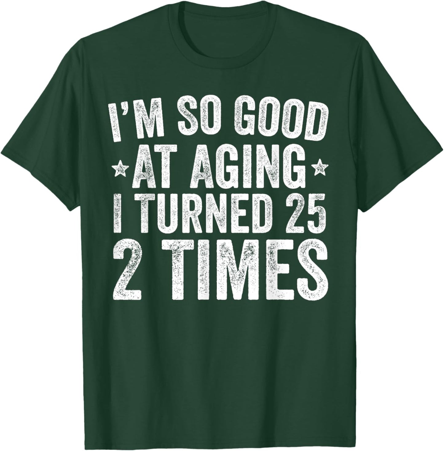 I'm So Good at Aging I Turned 25 2 Times 50th Birthday T-Shirt - T-Shirt | Forest