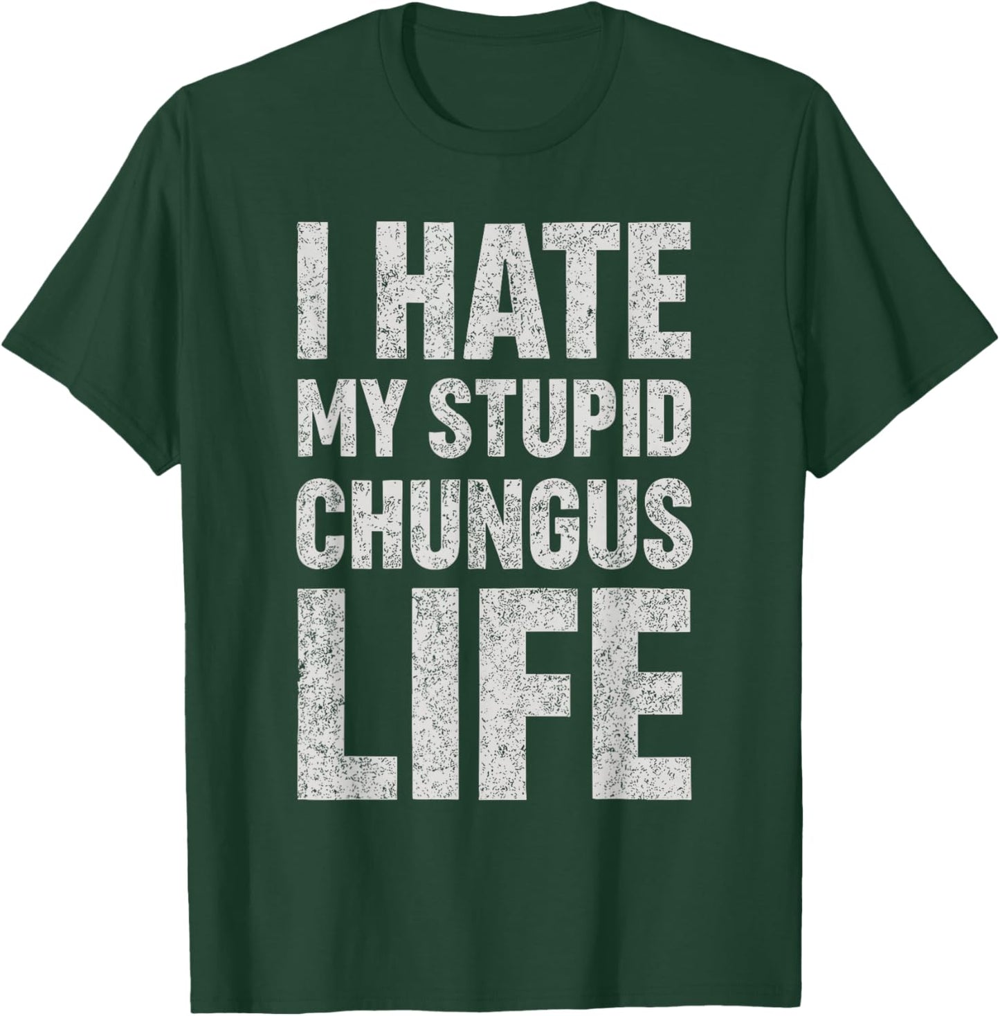 I Hate My Stupid Chungus Life Funny Saying Meme T-Shirt - T-Shirt | Forest