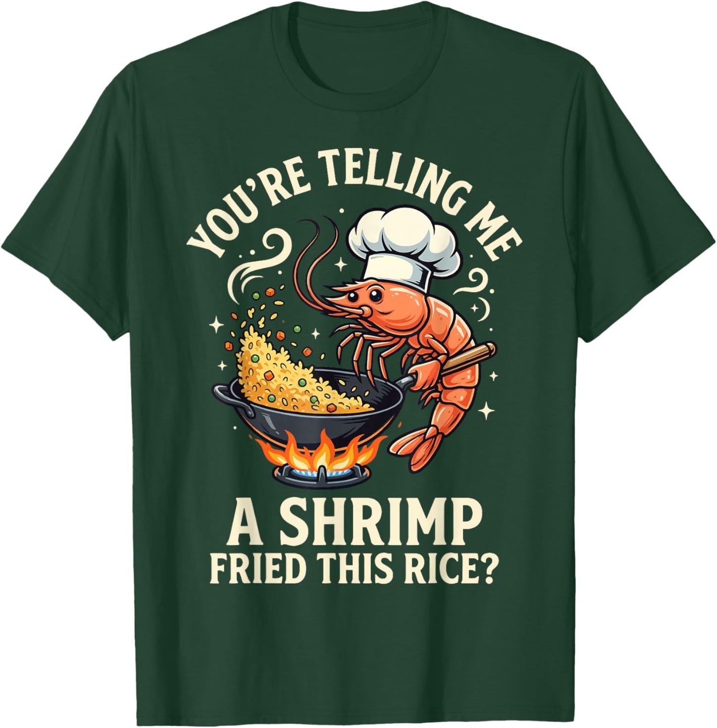 You're Telling Me A Shrimp Fried This Rice T-Shirt - T-Shirt | Forest