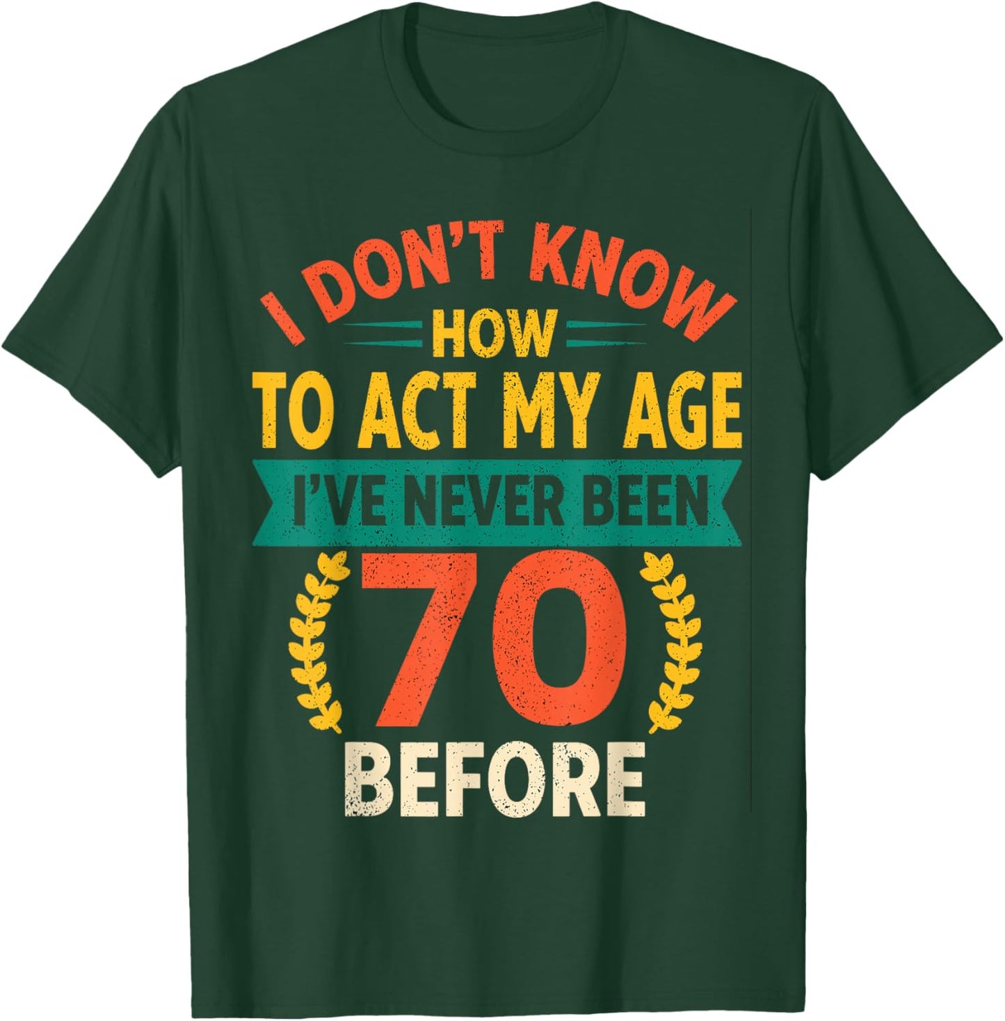 70th Birthday Humour - I Dont Know How to Act My Age T-Shirt - T-Shirt | Forest