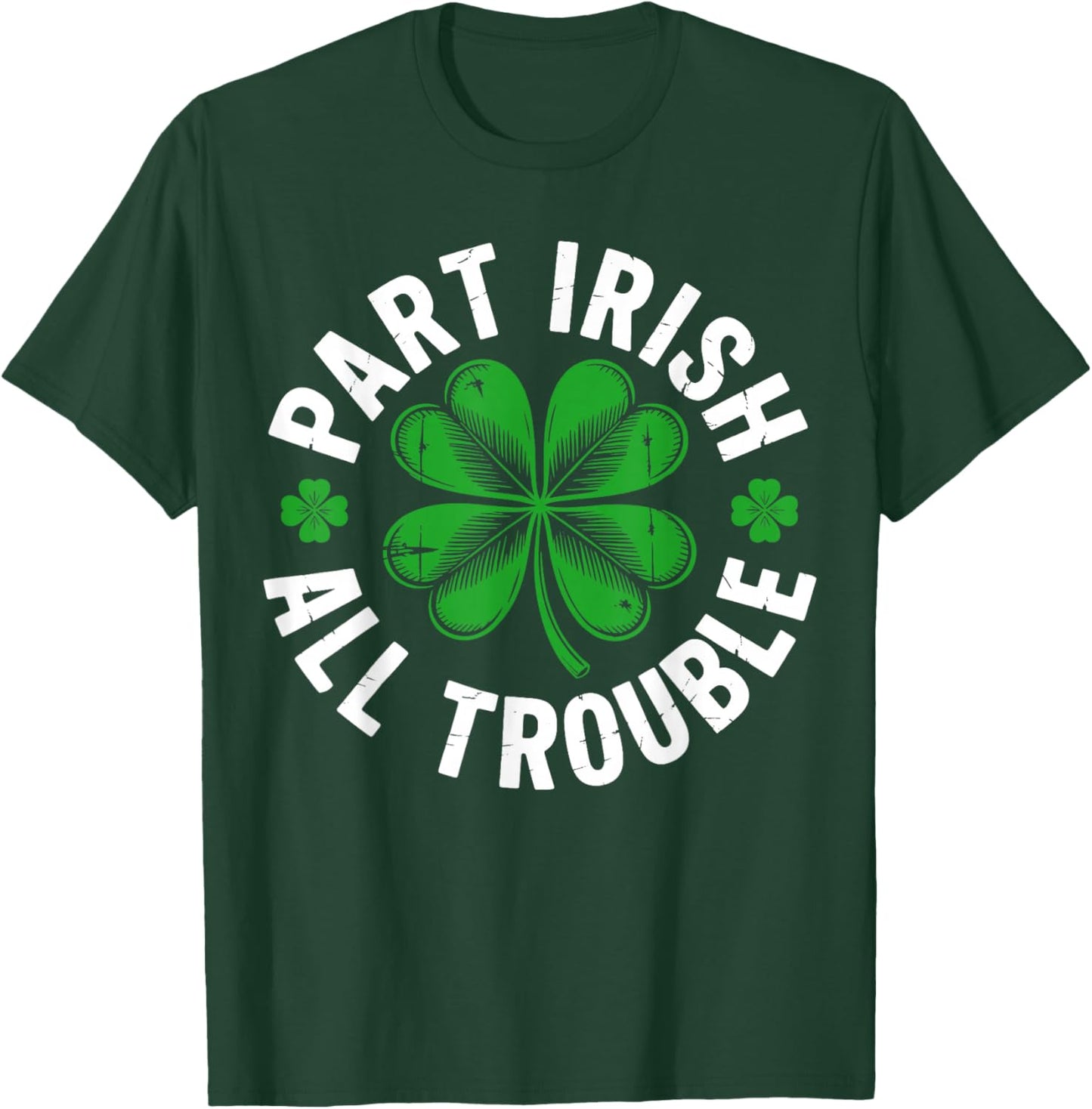 Part Irish All Trouble Shirt Funny St Patricks Day Shamrock T-Shirt - T-Shirt | Forest