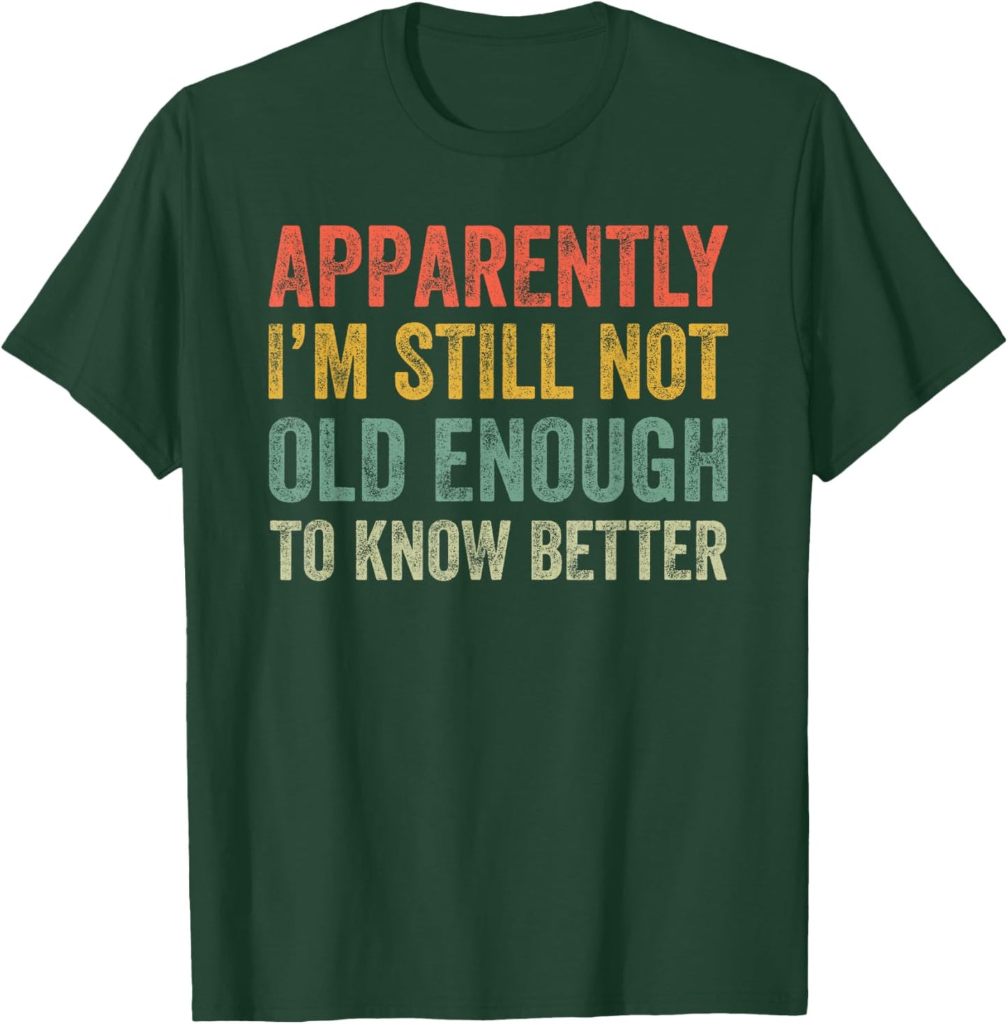 Retro Apparently I'm Still Not Old Enough to Know Better T-Shirt - T-Shirt | Forest
