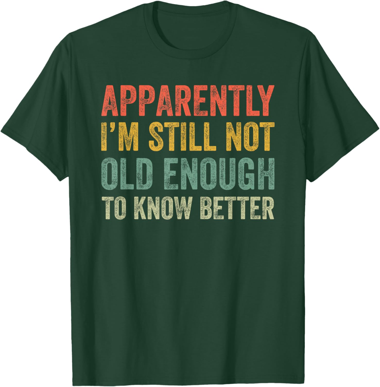 Retro Apparently I'm Still Not Old Enough to Know Better T-Shirt - T-Shirt | Forest