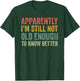 Retro Apparently I'm Still Not Old Enough to Know Better T-Shirt - T-Shirt | Forest