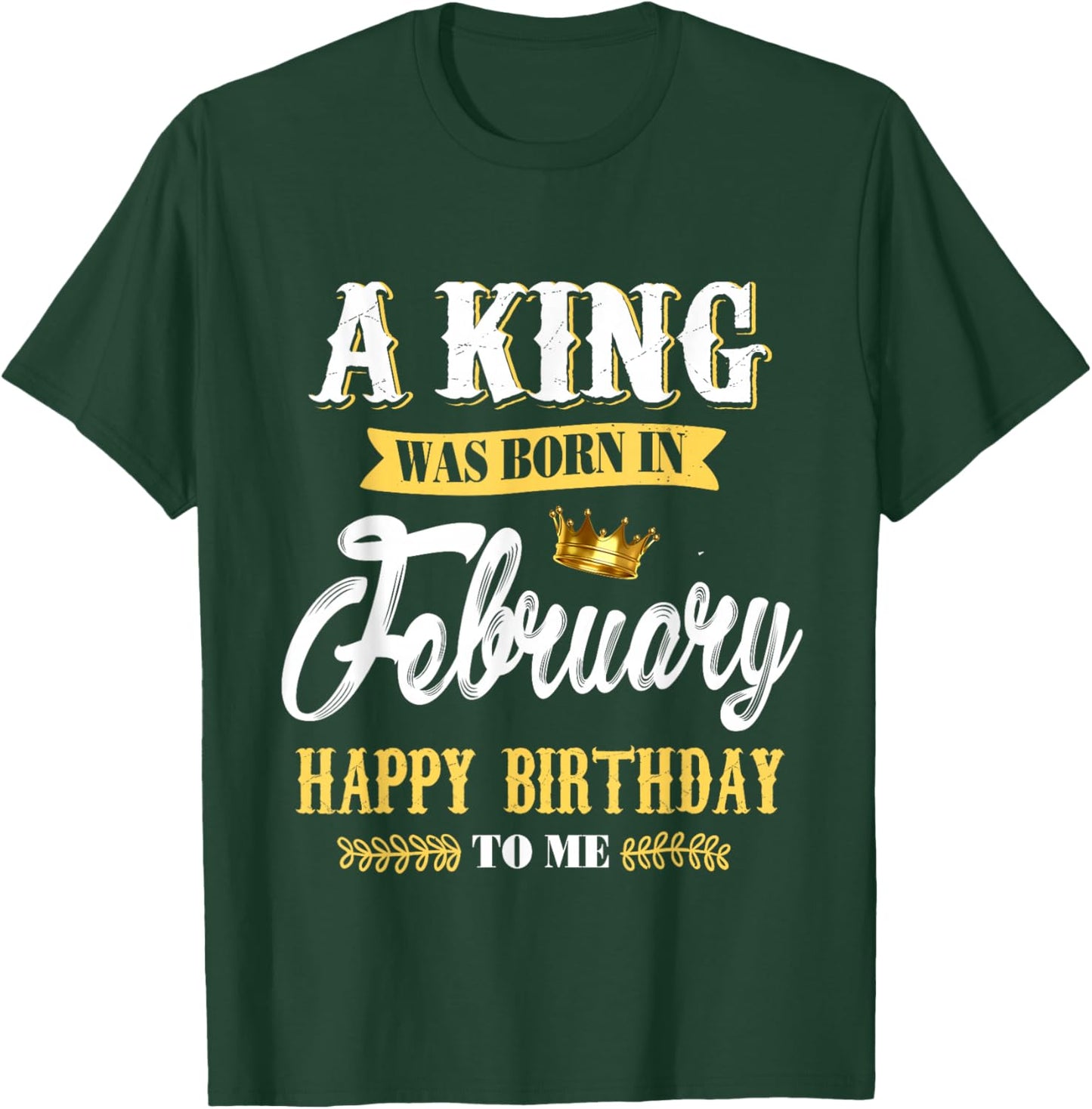 A King was Born in February Happy Birthday to Me T-Shirt - T-Shirt | Forest