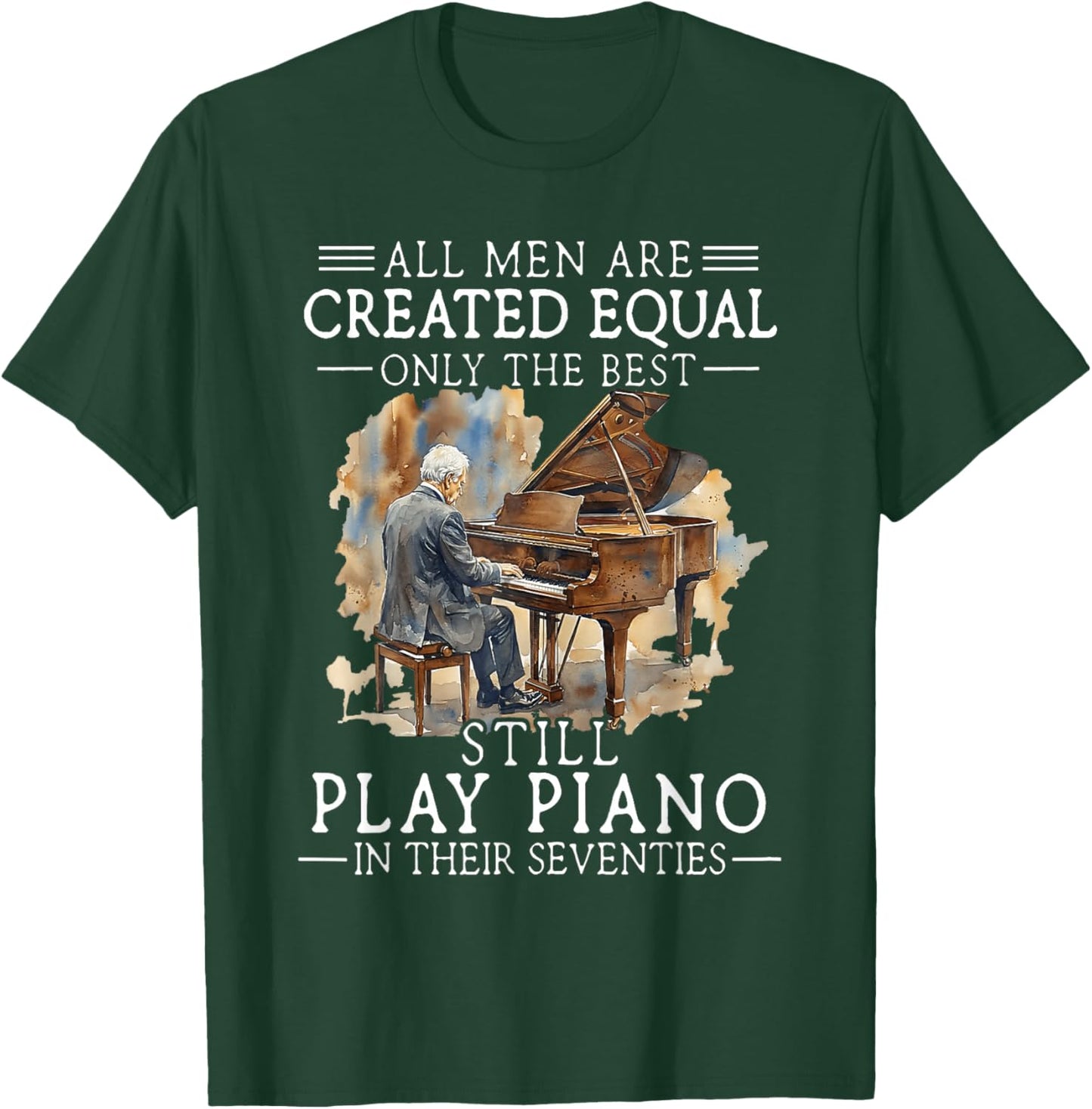 All Men are Created Equal Only The Best Still Play Piano T-Shirt - T-Shirt | Forest