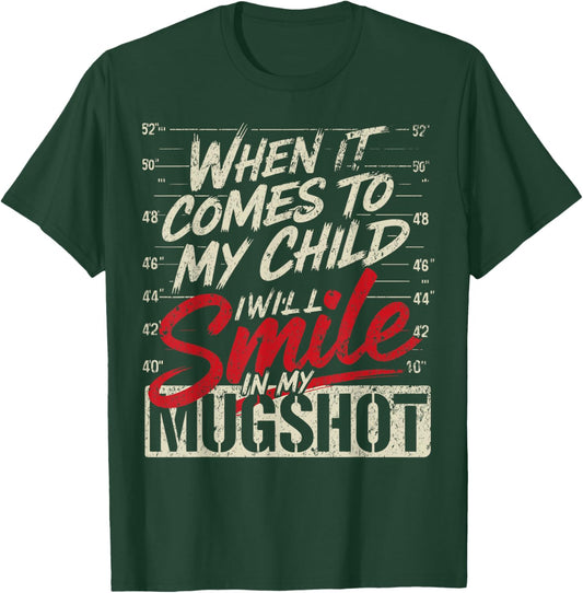 When It Comes to My Child I Will Smile in My Mugshot T-Shirt - T-Shirt | Forest