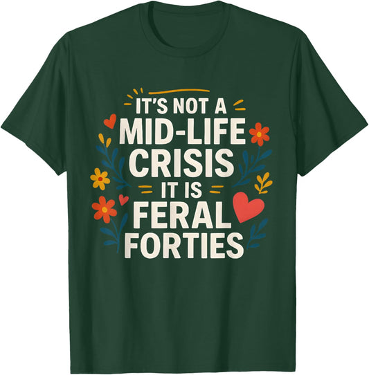 Floral It's Not A Mid-Life Crisis It is Feral Forties T-Shirt - T-Shirt | Forest