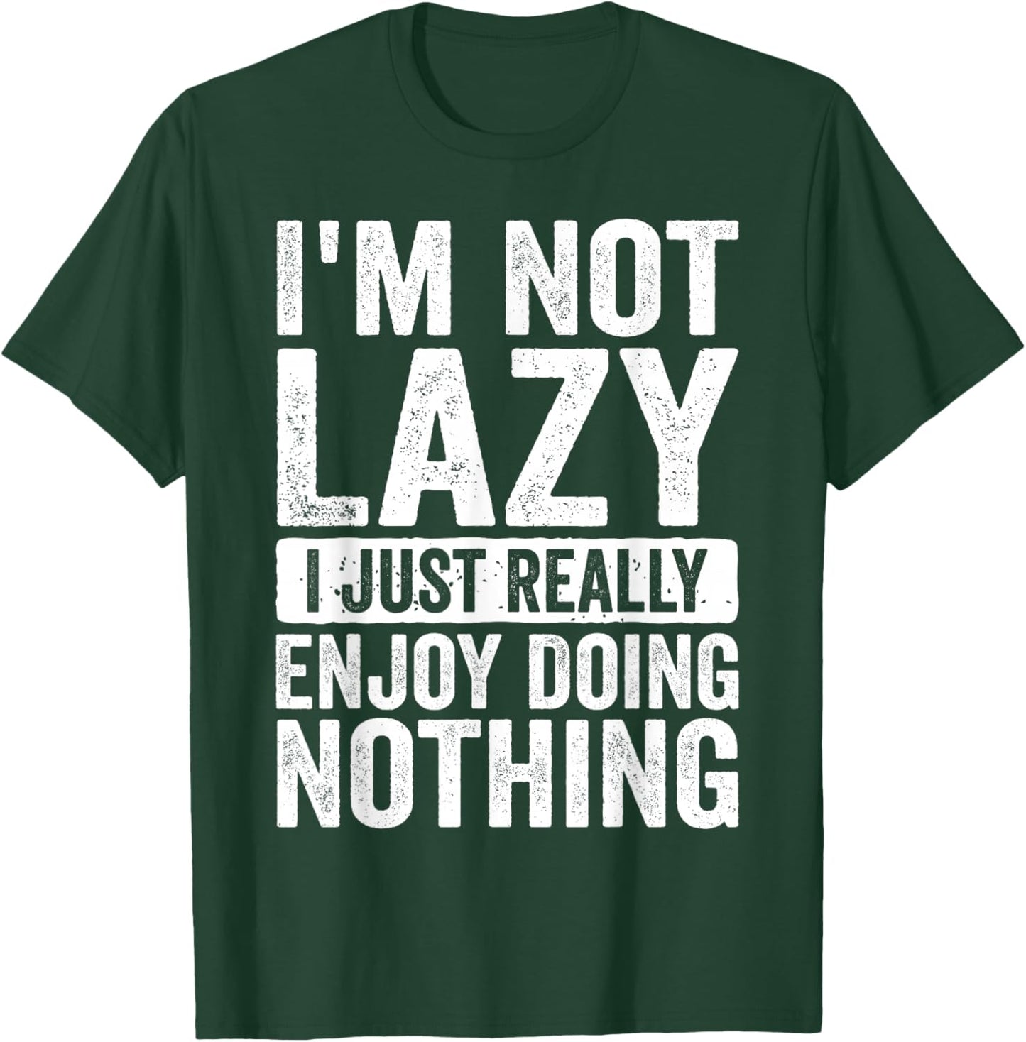 Im Not Lazy I Just Really Enjoy Doing Nothing Humor T-Shirt - T-Shirt | Forest