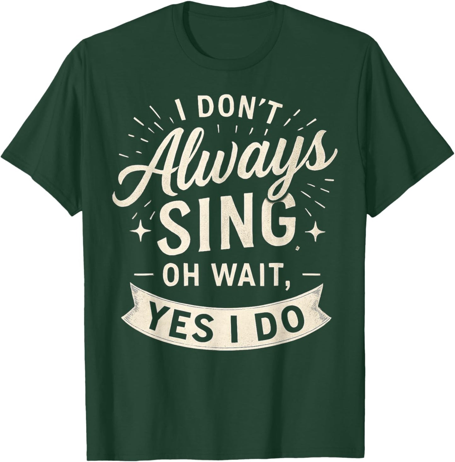 I Don't Always Sing Oh Wait Yes I Do Funny Musical Actor T-Shirt - T-Shirt | Forest