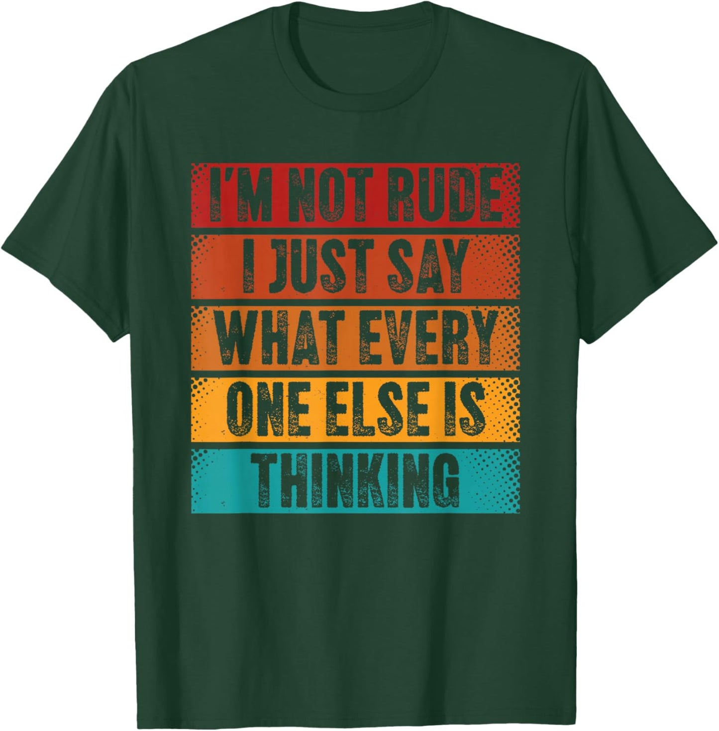 I'm Not Rude, I Just Say What Everyone Else is Thinking T-Shirt - T-Shirt | Forest