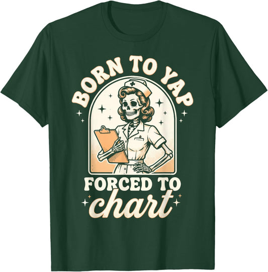 Born to Yap Forced to Chart Nurse T-Shirt - T-Shirt | Forest