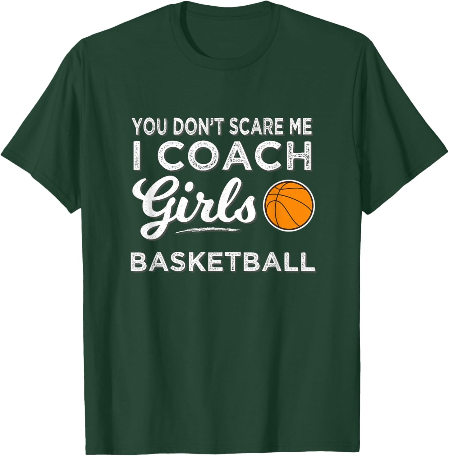 Basketball You Dont Scare Me I Coach Girls Basketball T-Shirt - T-Shirt | Forest