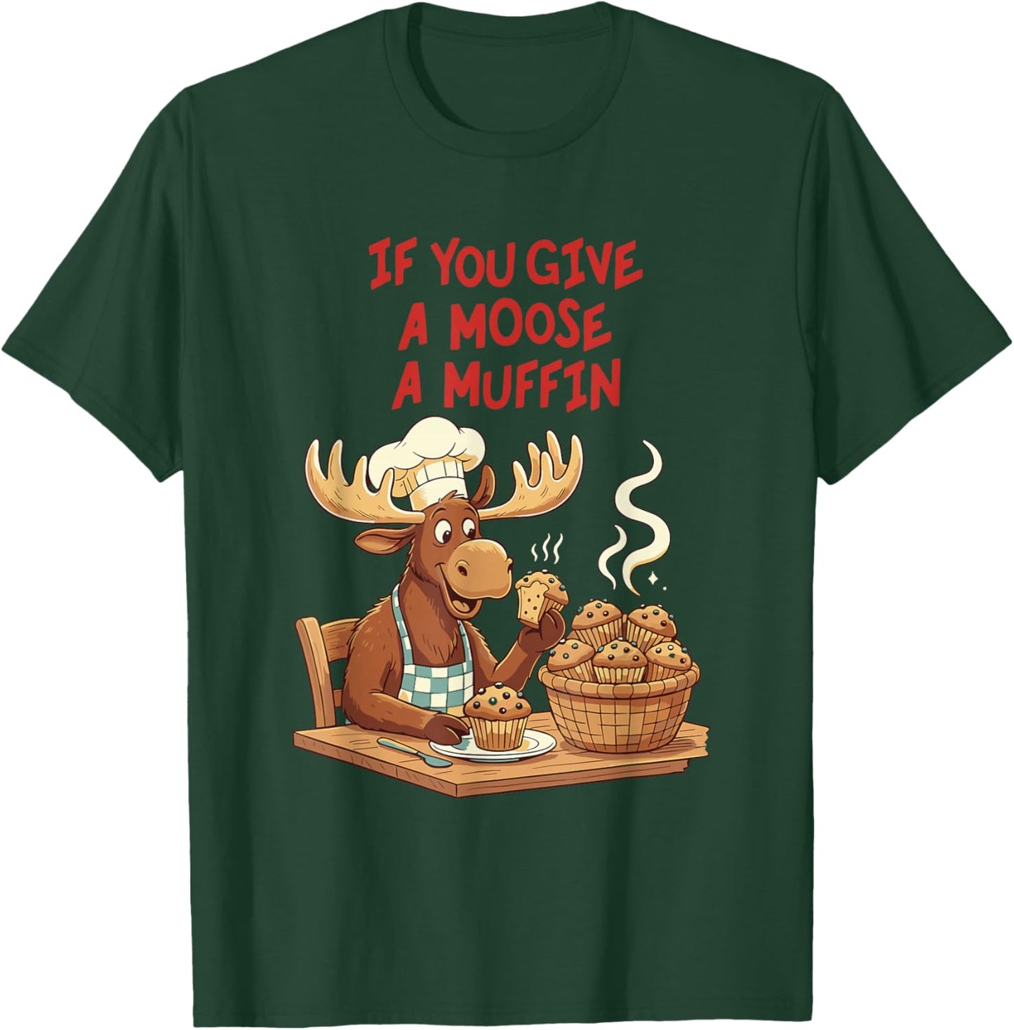 If You Give A Moose A Muffin Funny Baking Pastry Lover T-Shirt - T-Shirt | Forest