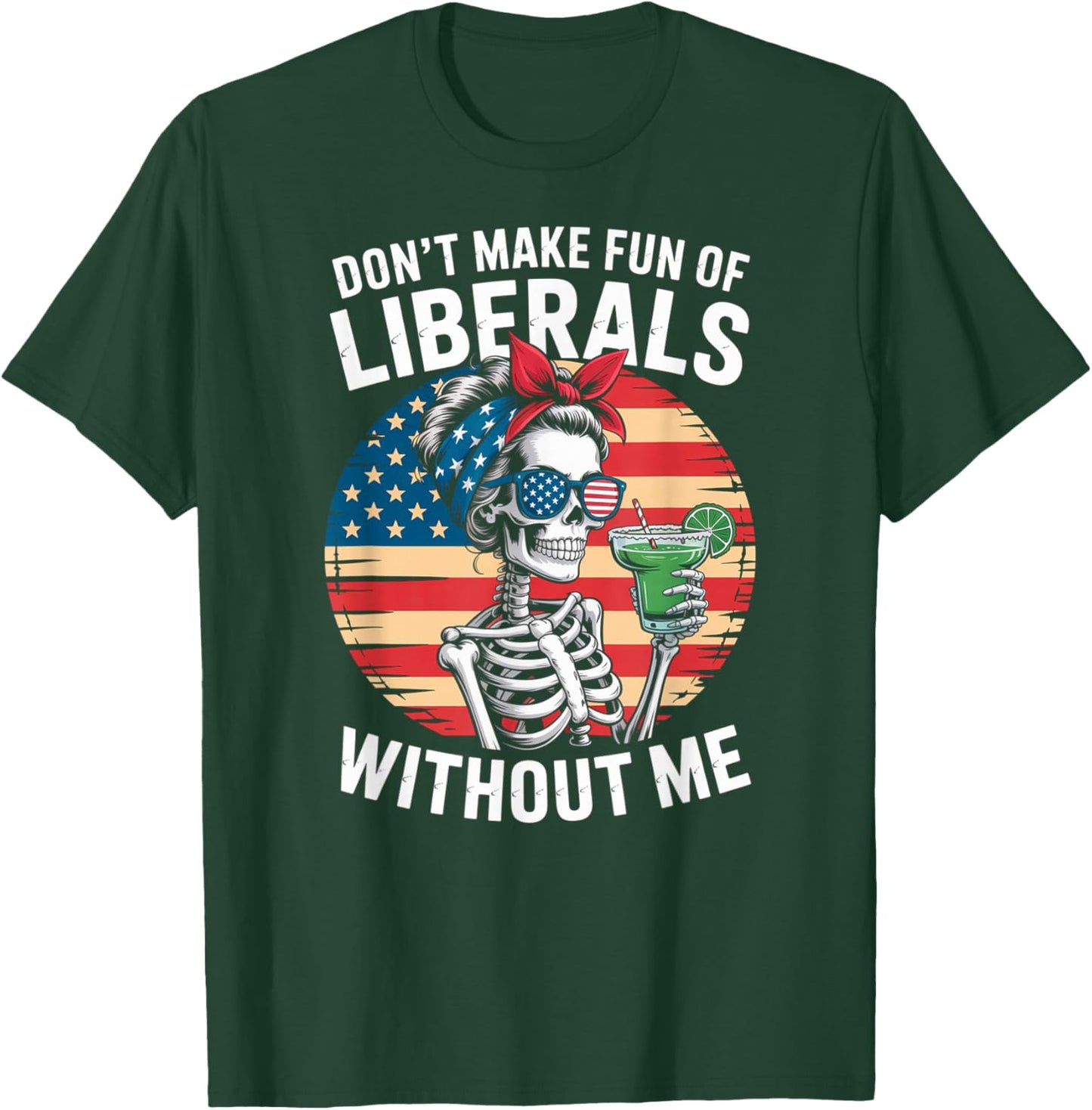 Don't Make Fun of Liberals Without Me Skeleton Margarita T-Shirt - T-Shirt | Forest