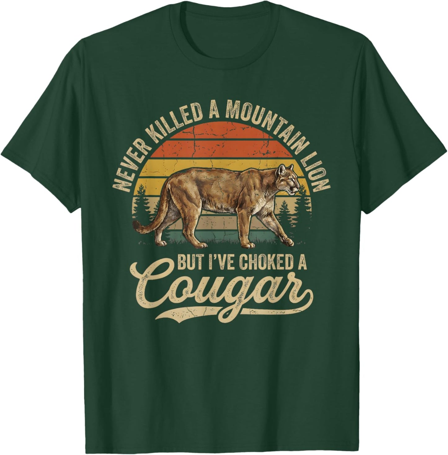 Never Killed A Mountain Lion But I've Choked A Cougar T-Shirt - T-Shirt | Forest