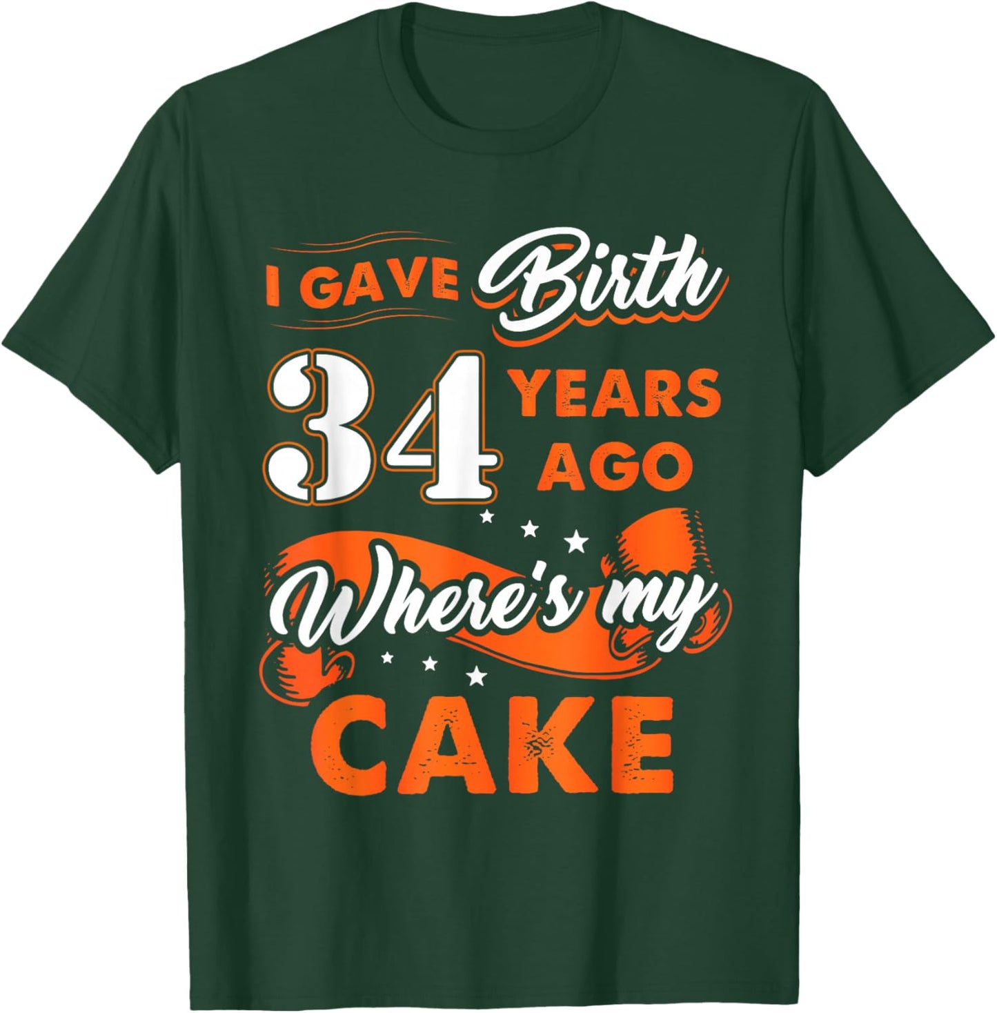I Gave Birth 34 Years Ago Where My Cake 34 Birthday Gift T-Shirt - T-Shirt | Forest