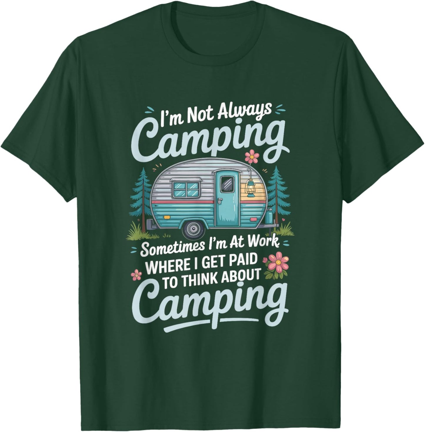 I'm Not Always Camping Sometimes I'm at Work, Camper Camp T-Shirt - T-Shirt | Forest