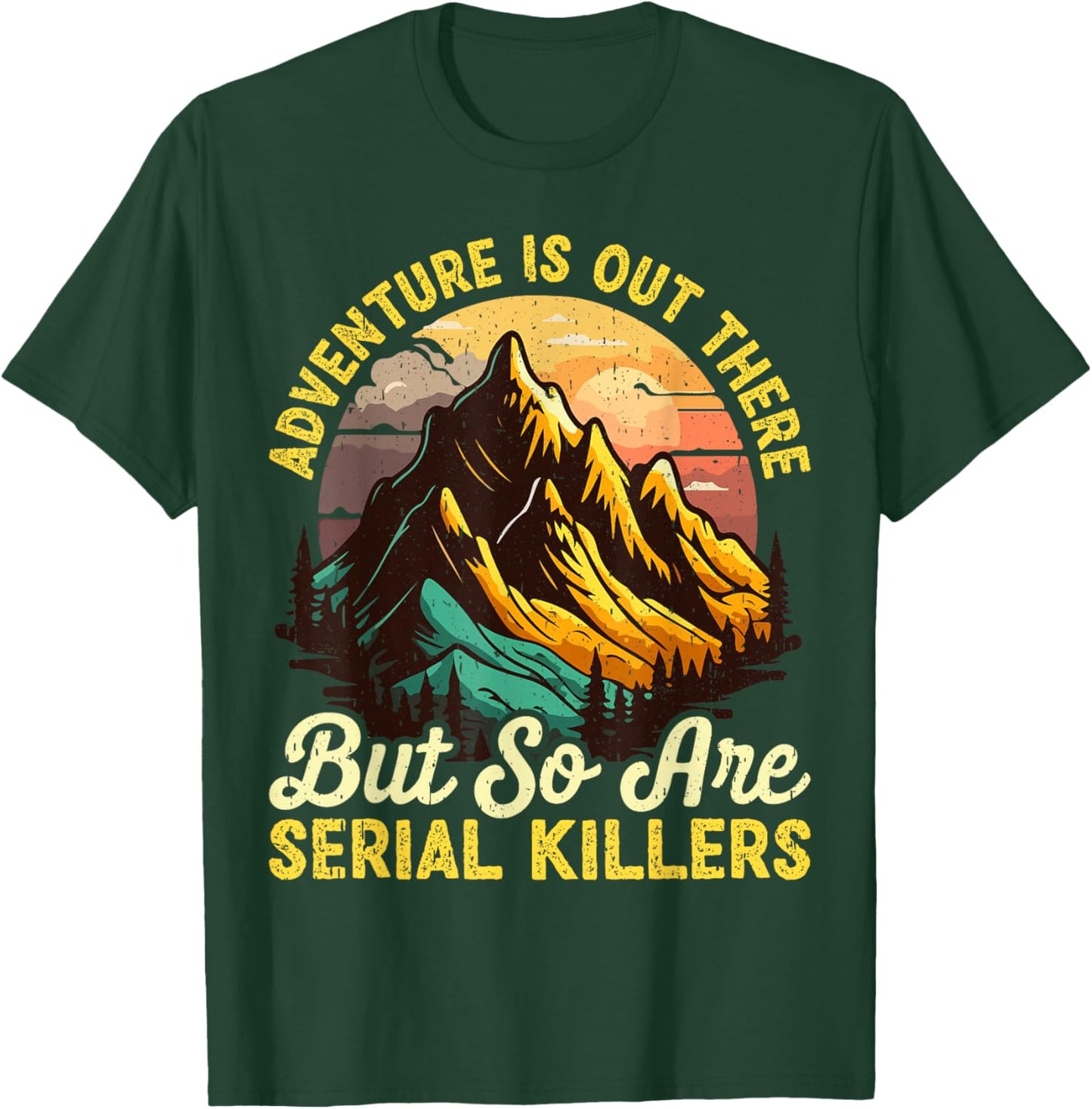 Adventure is Out There but So are Serial Killers Outdoors T-Shirt - T-Shirt | Forest