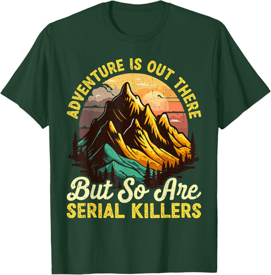 Adventure is Out There but So are Serial Killers Outdoors T-Shirt - T-Shirt | Forest