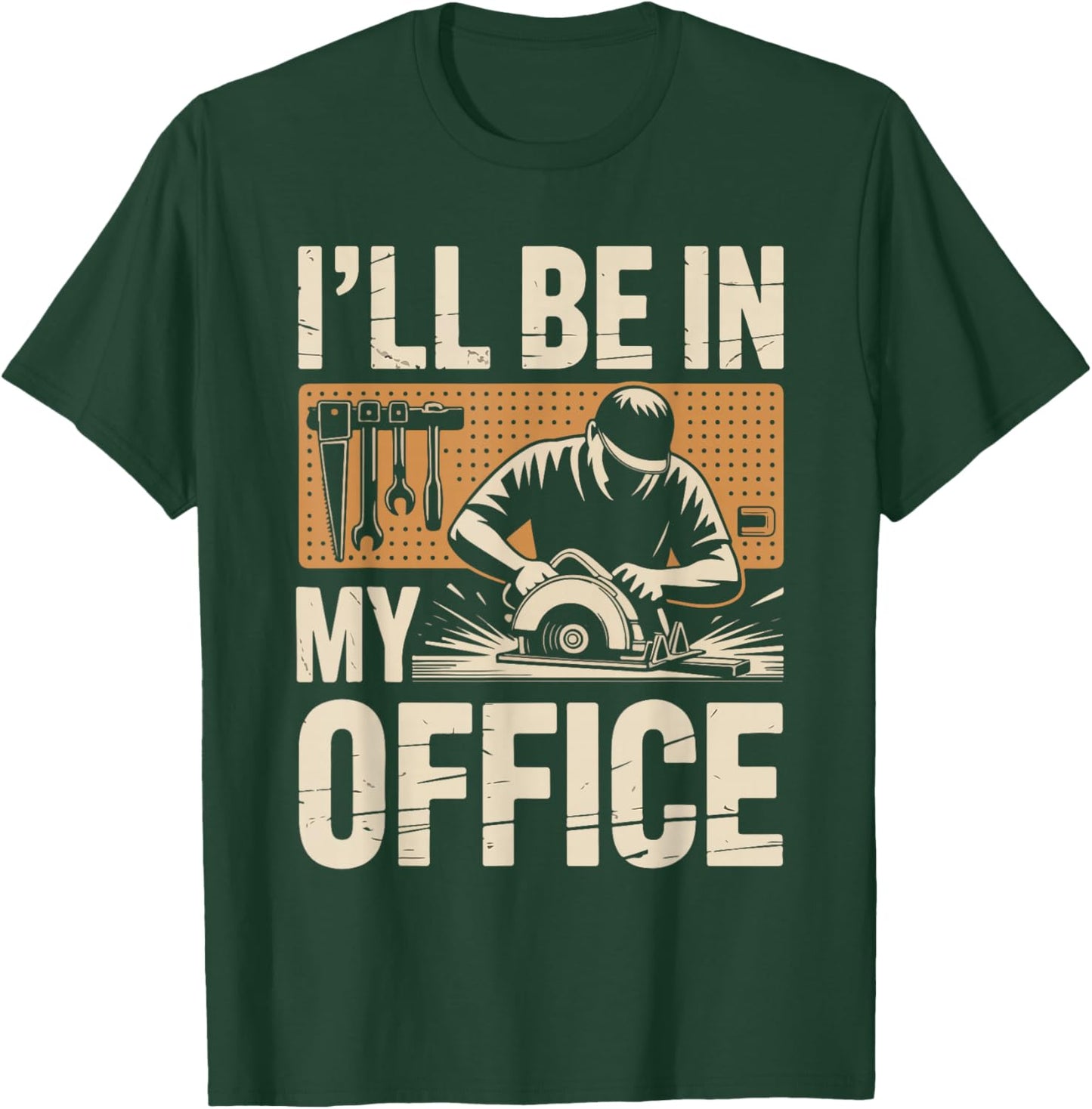 I'll Be in My Office Woodworking Tools Humor T-Shirt - T-Shirt | Forest